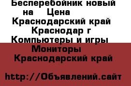 Бесперебойник новый на  › Цена ­ 2 000 - Краснодарский край, Краснодар г. Компьютеры и игры » Мониторы   . Краснодарский край